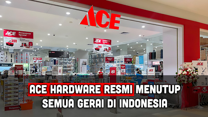 Ace Hardware Resmi Tutup, Penutupan Besar di Indonesia