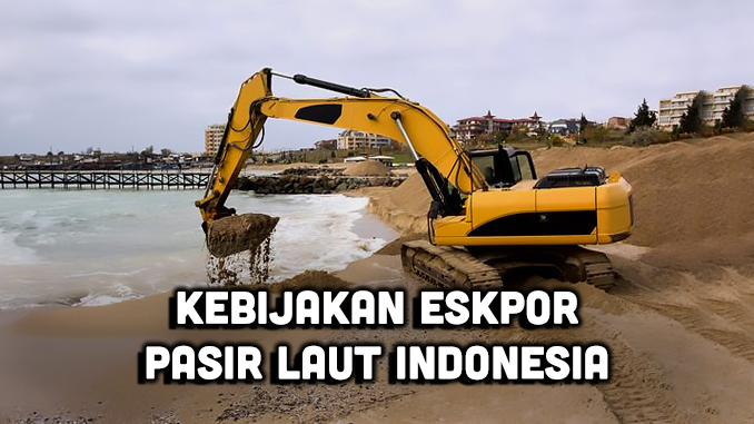 Kebijakan Ekspor Pasir Laut Indonesia, Bagaimana Dampaknya?