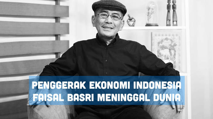 Faisal Basri, Penggerak Ekonomi yang Meninggalkan Inspirasi